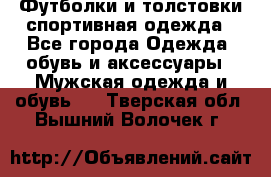 Футболки и толстовки,спортивная одежда - Все города Одежда, обувь и аксессуары » Мужская одежда и обувь   . Тверская обл.,Вышний Волочек г.